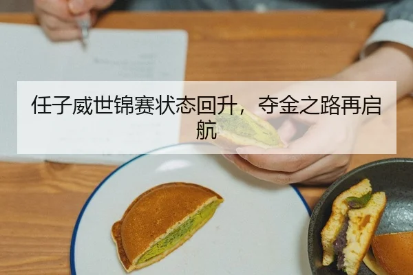 任子威世锦赛状态回升，夺金之路再启航